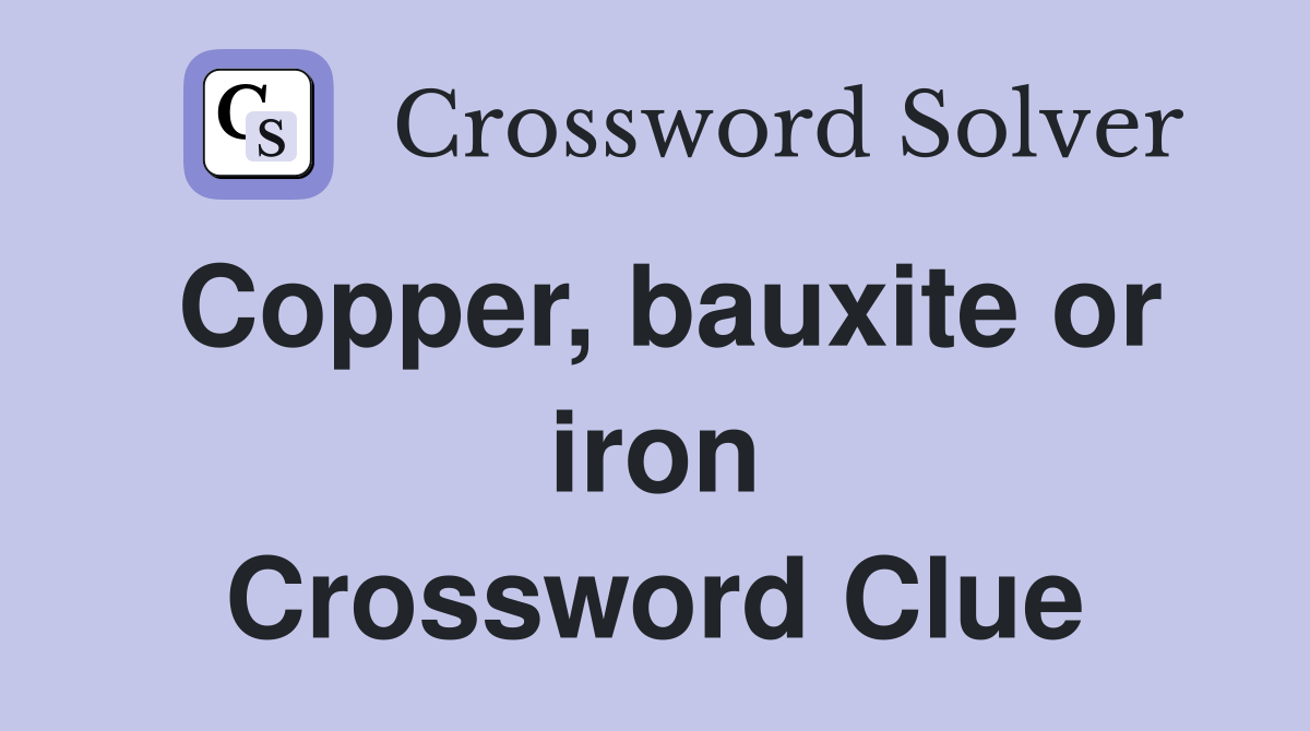 Copper, bauxite or iron Crossword Clue Answers Crossword Solver